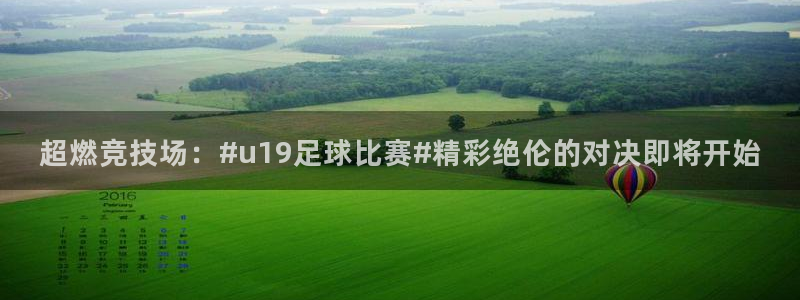  超燃竞技场：#u19足球比赛#精彩绝伦的对决即将开始