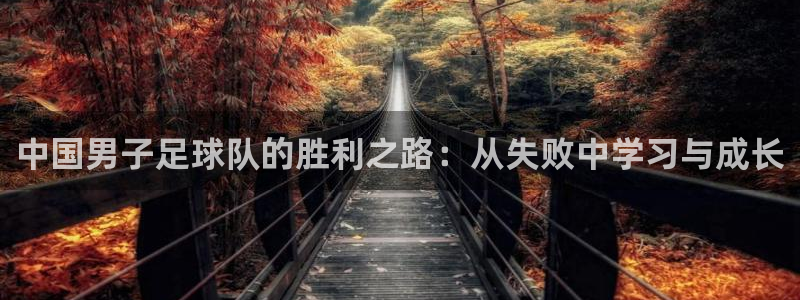 中国男子足球队的胜利之路：从失败中学习与成长